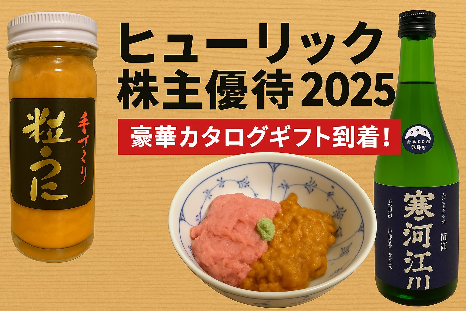 ヒューリック株主優待2025年版カタログギフトで選んだ粒うにと寒河江川の純米大吟醸日本酒。粒うに、ネギトロ丼、日本酒の豪華セットが並ぶアイキャッチ画像。